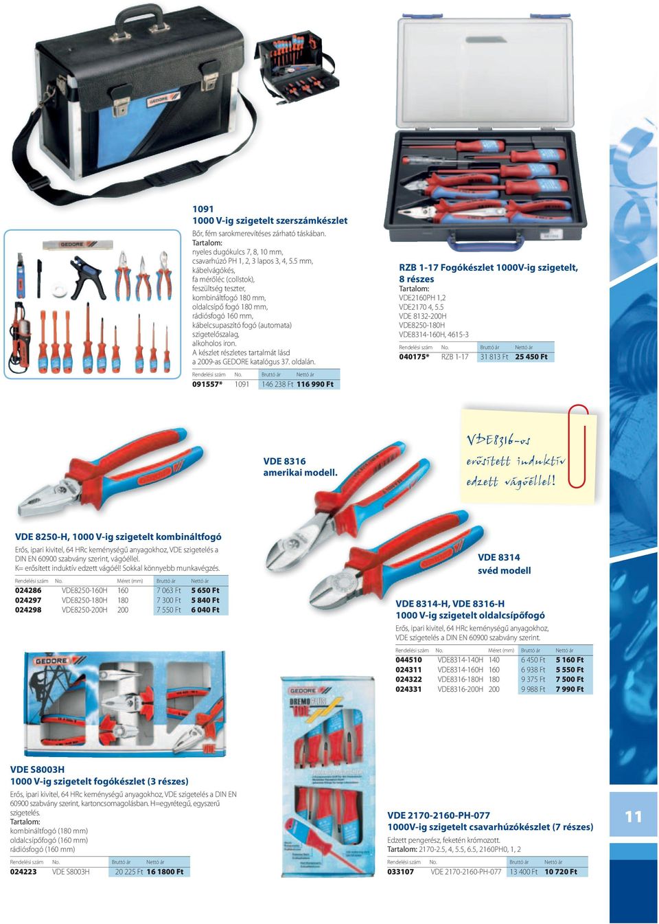 A készlet részletes tartalmát lásd a 2009-as GEDORE katalógus 37. oldalán. 091557* 1091 146 238 Ft 116 990 Ft RZB 1-17 Fogókészlet 1000V-ig szigetelt, 8 részes Tartalom: VDE2160PH 1,2 VDE2170 4, 5.
