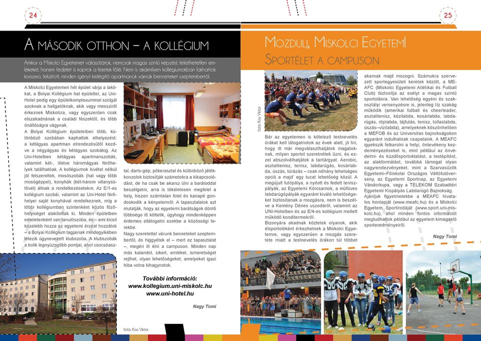A Miskolci Egyetemen hét épület várja a lakókat, a Bolyai Kollégium hat épülettel, az Uni- Hotel pedig egy épületkomplexummal szolgál azoknak a hallgatóknak, akik vagy messziről érkeznek Miskolcra,