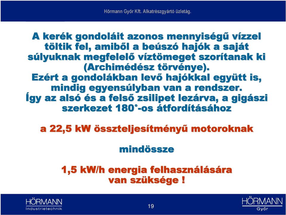 szorítanak ki (Archim Archimédész törv rvénye). Ezért a gondolákban levő hajókkal együtt is, mindig egyensúlyban van a rendszer.