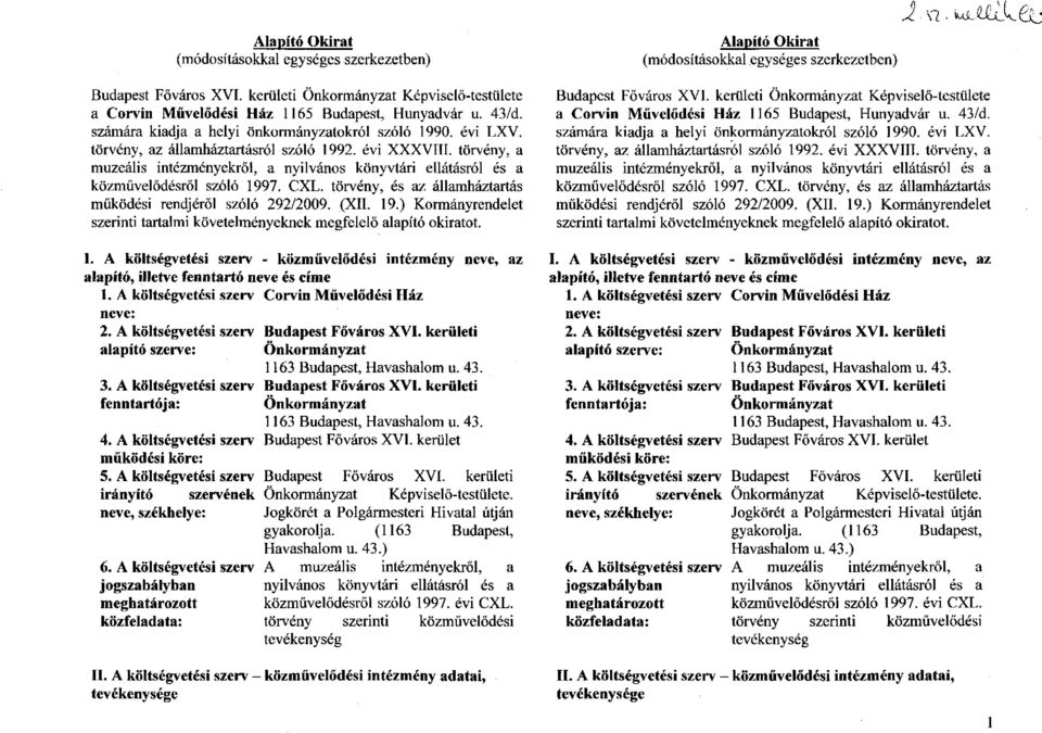 törvény, a muzeális intézményekről, a nyilvános könyvtári ellátásról és a közművelődésről szóló 1997. CXL. törvény, és az államháztartás működési rendjéről szóló 292/2009. (XII. 19.) Kormányrendelet szerinti tartalmi követelményeknek megfelelő alapító okiratot.