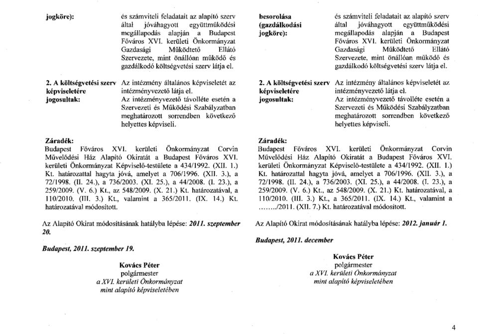 besorolása (gazdálkodási   2. A költségvetési szerv képviseletére jogosultak: Az intézmény általános képviseletét az intézményvezető látja el.