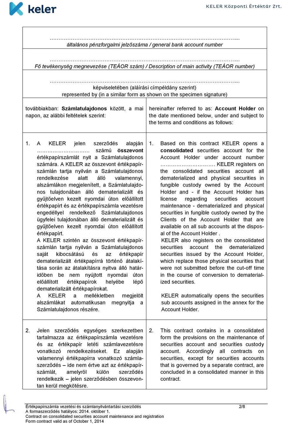 the date mentioned below, under and subject to the terms and conditions as follows: 1. A KELER jelen szerződés alapján számú összevont értékpapírszámlát nyit a Számlatulajdonos számára.