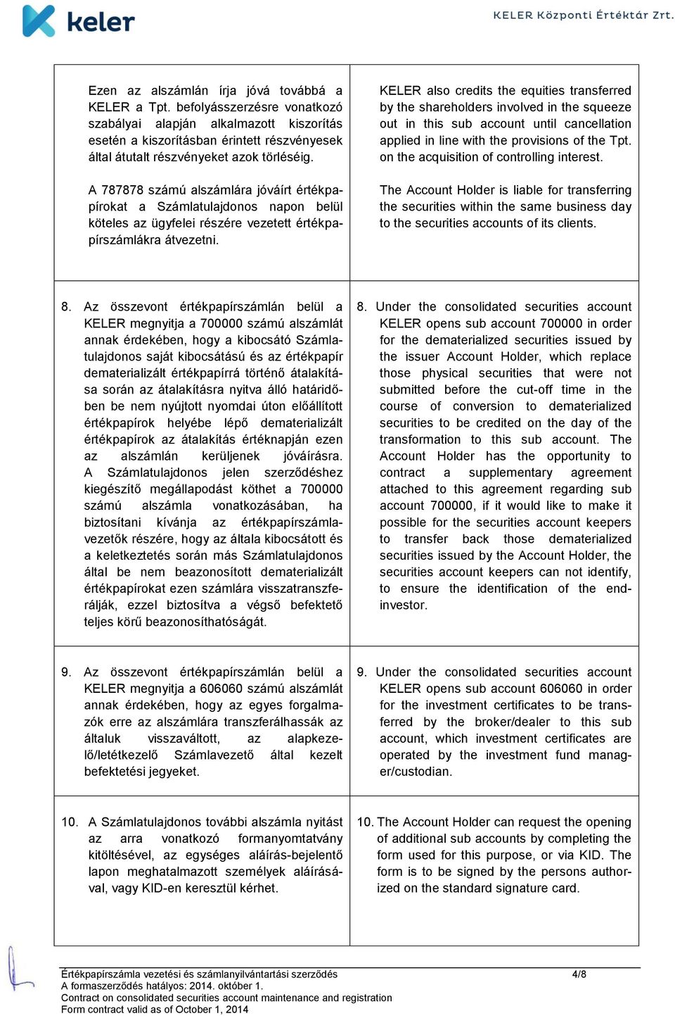 A 787878 számú alszámlára jóváírt értékpapírokat a Számlatulajdonos napon belül köteles az ügyfelei részére vezetett értékpapírszámlákra átvezetni.