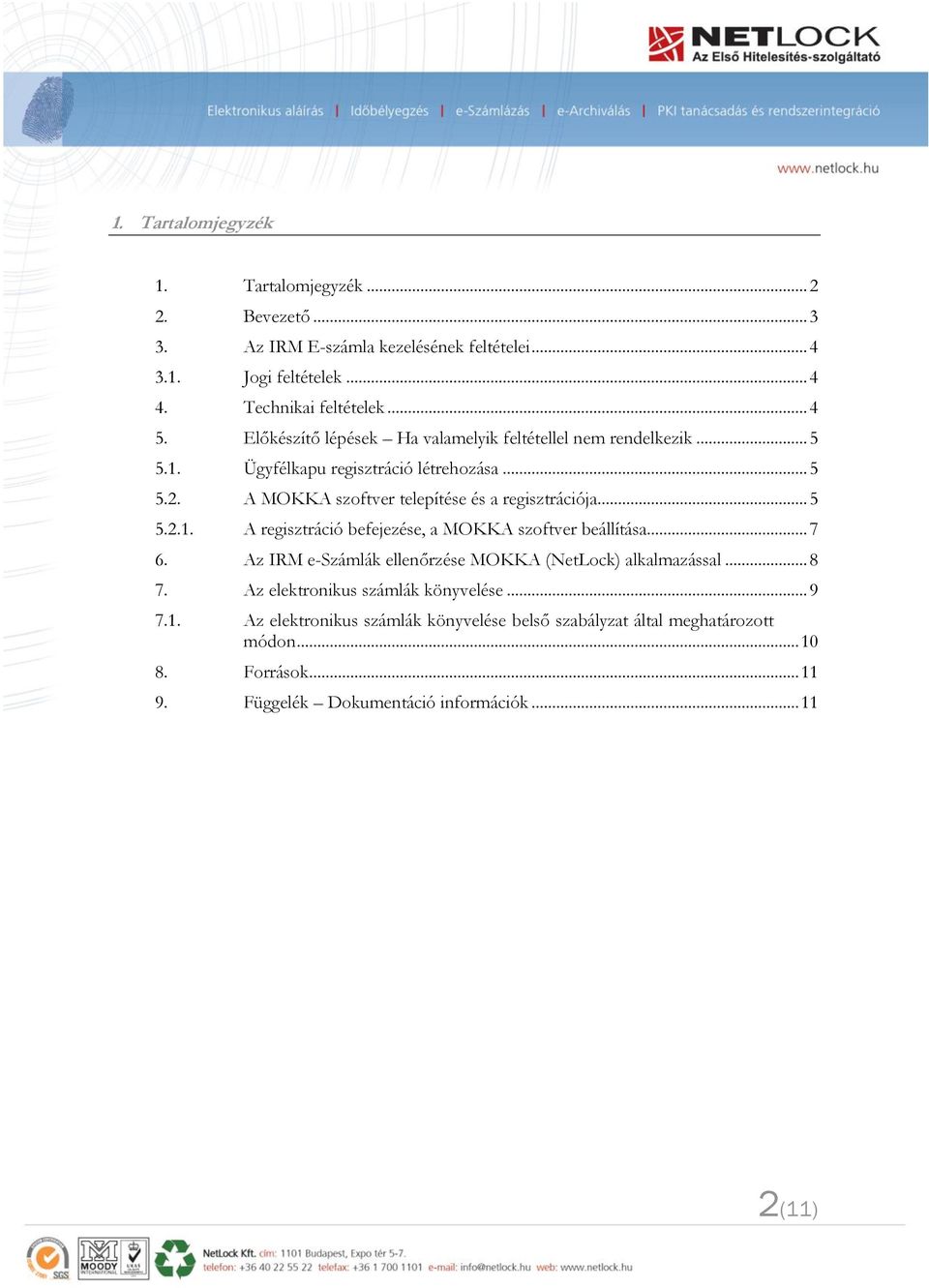 .. 5 5.2.1. A regisztráció befejezése, a MOKKA szoftver beállítása... 7 6. Az IRM e-számlák ellenőrzése MOKKA (NetLock) alkalmazással... 8 7.