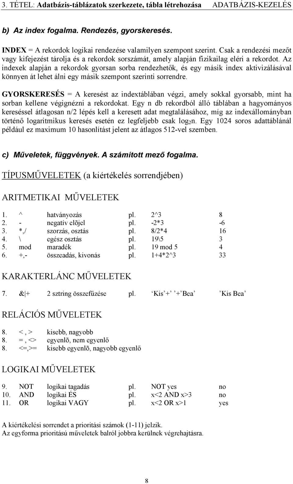 Az indexek alapján a rekordok gyorsan sorba rendezhetők, és egy másik index aktivizálásával könnyen át lehet álni egy másik szempont szerinti sorrendre.
