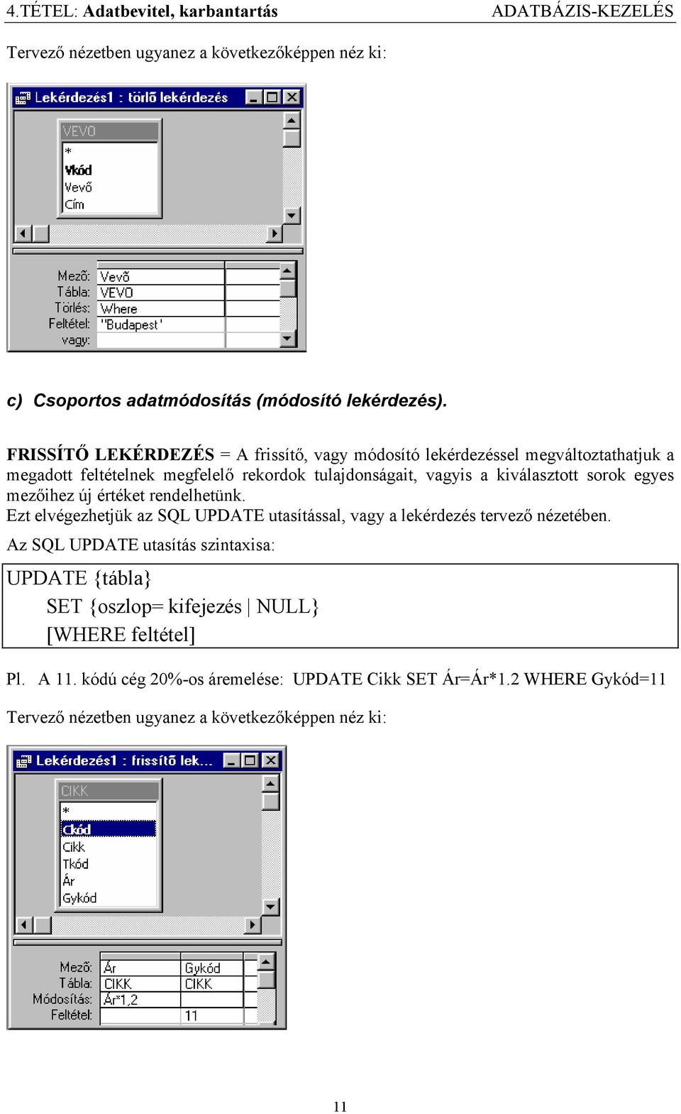 egyes mezőihez új értéket rendelhetünk. Ezt elvégezhetjük az SQL UPDATE utasítással, vagy a lekérdezés tervező nézetében.