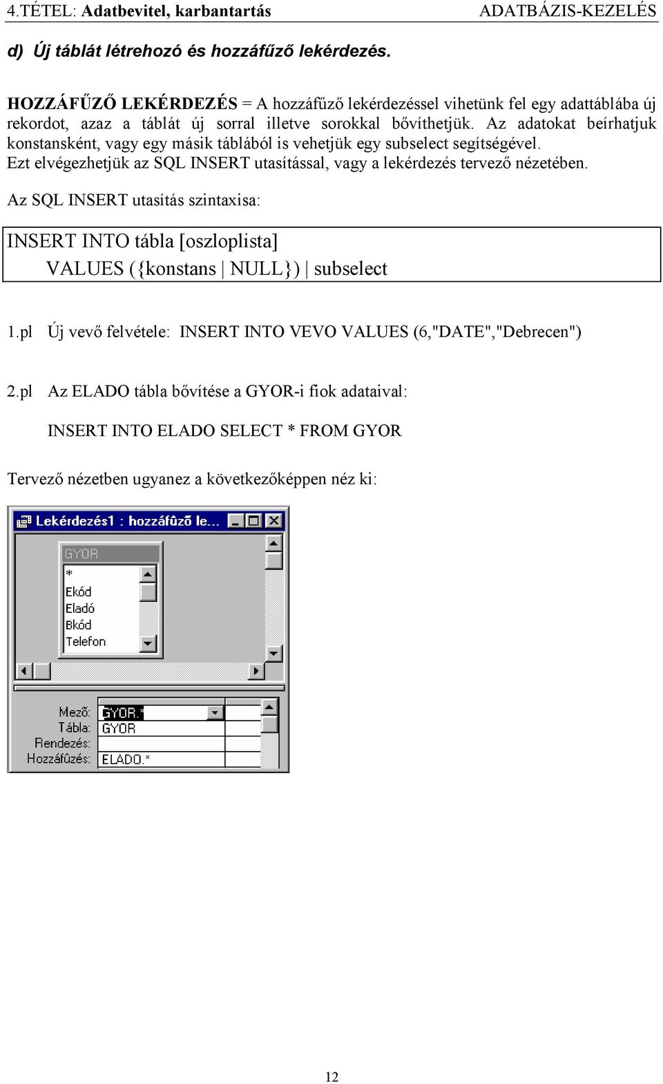 Az adatokat beírhatjuk konstansként, vagy egy másik táblából is vehetjük egy subselect segítségével. Ezt elvégezhetjük az SQL INSERT utasítással, vagy a lekérdezés tervező nézetében.