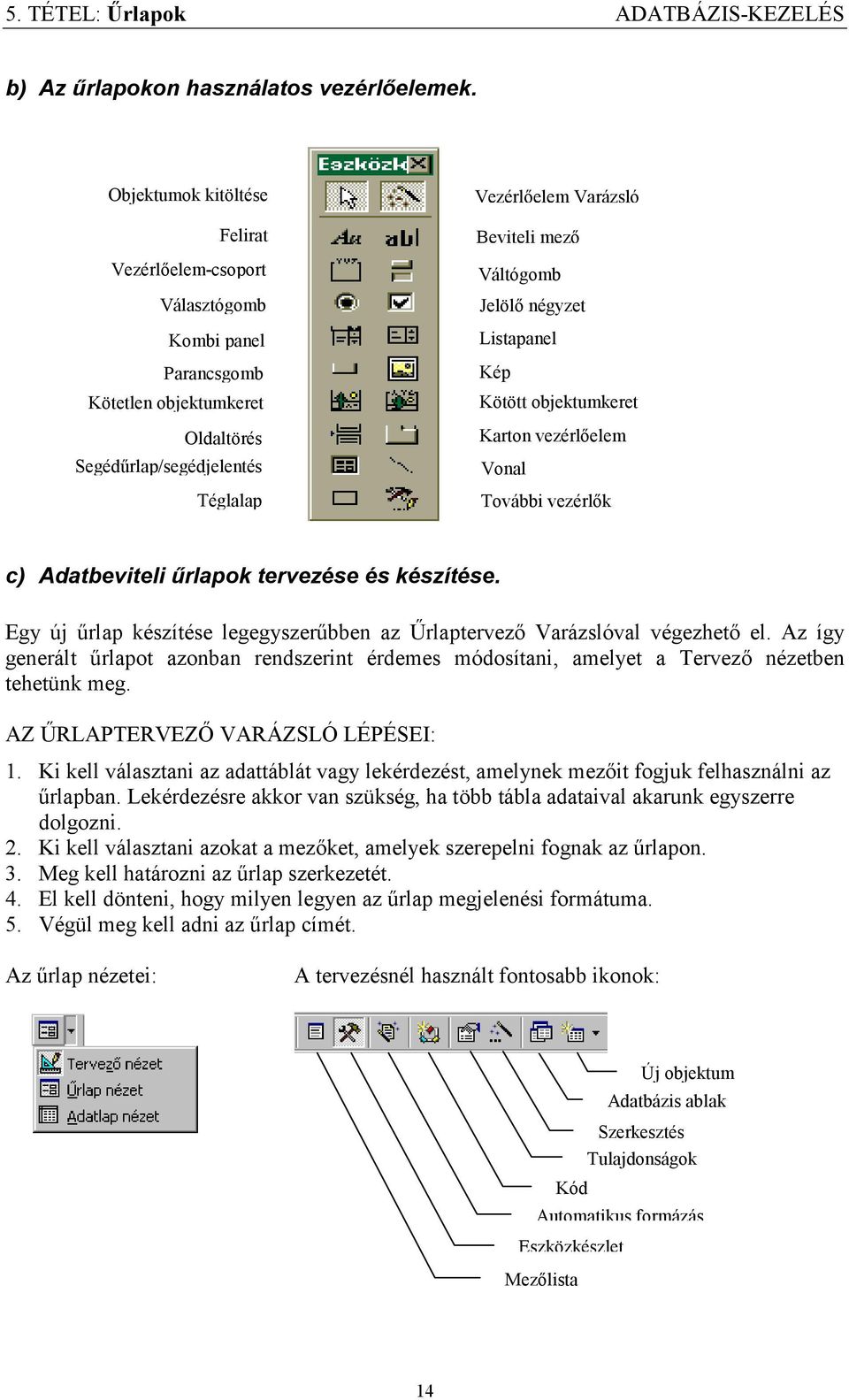 Jelölő négyzet Listapanel Kép Kötött objektumkeret Karton vezérlőelem Vonal További vezérlők c) Adatbeviteli űrlapok tervezése és készítése.