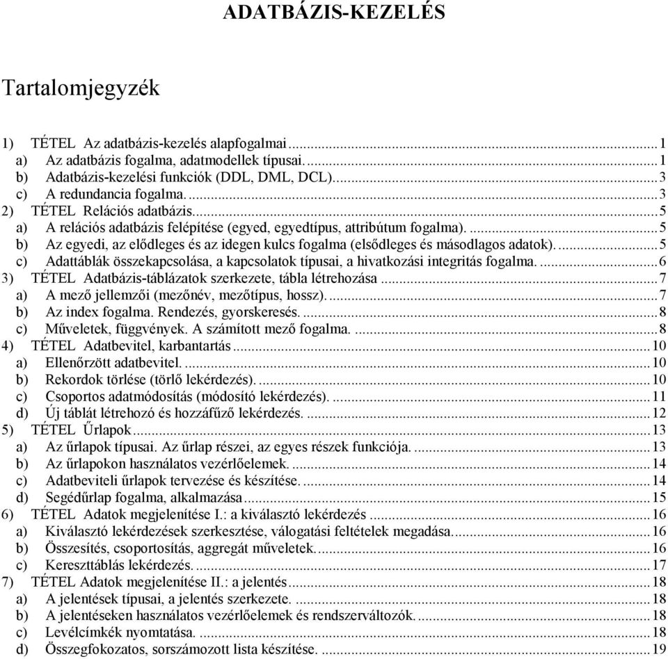 ...5 b) Az egyedi, az elődleges és az idegen kulcs fogalma (elsődleges és másodlagos adatok)...5 c) Adattáblák összekapcsolása, a kapcsolatok típusai, a hivatkozási integritás fogalma.