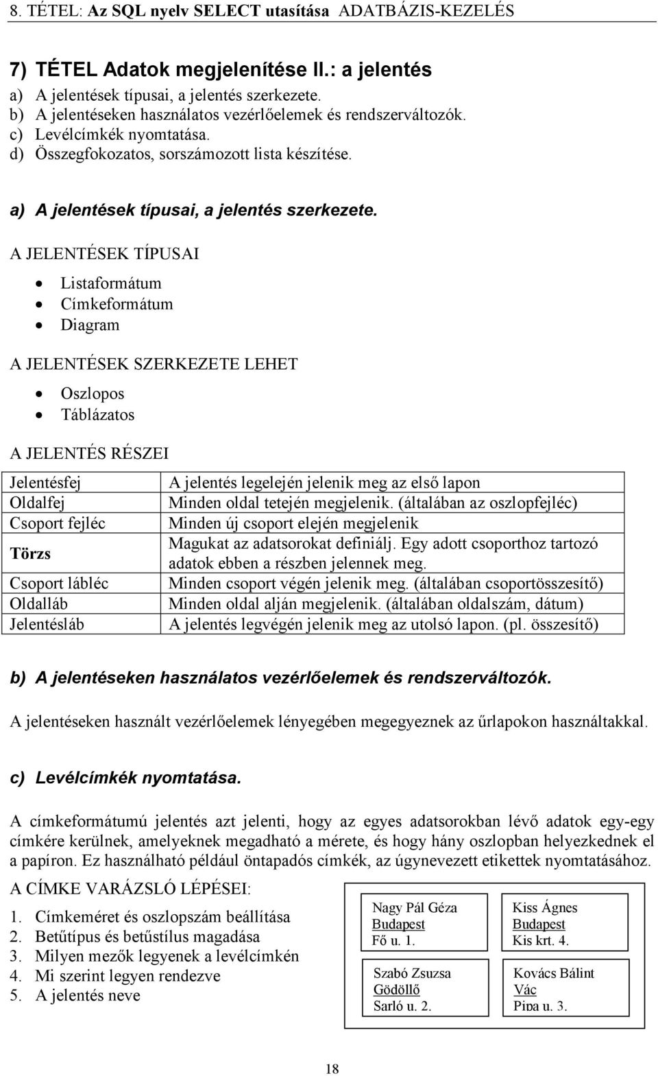 A JELENTÉSEK TÍPUSAI Listaformátum Címkeformátum Diagram A JELENTÉSEK SZERKEZETE LEHET Oszlopos Táblázatos A JELENTÉS RÉSZEI Jelentésfej Oldalfej Csoport fejléc Törzs Csoport lábléc Oldalláb