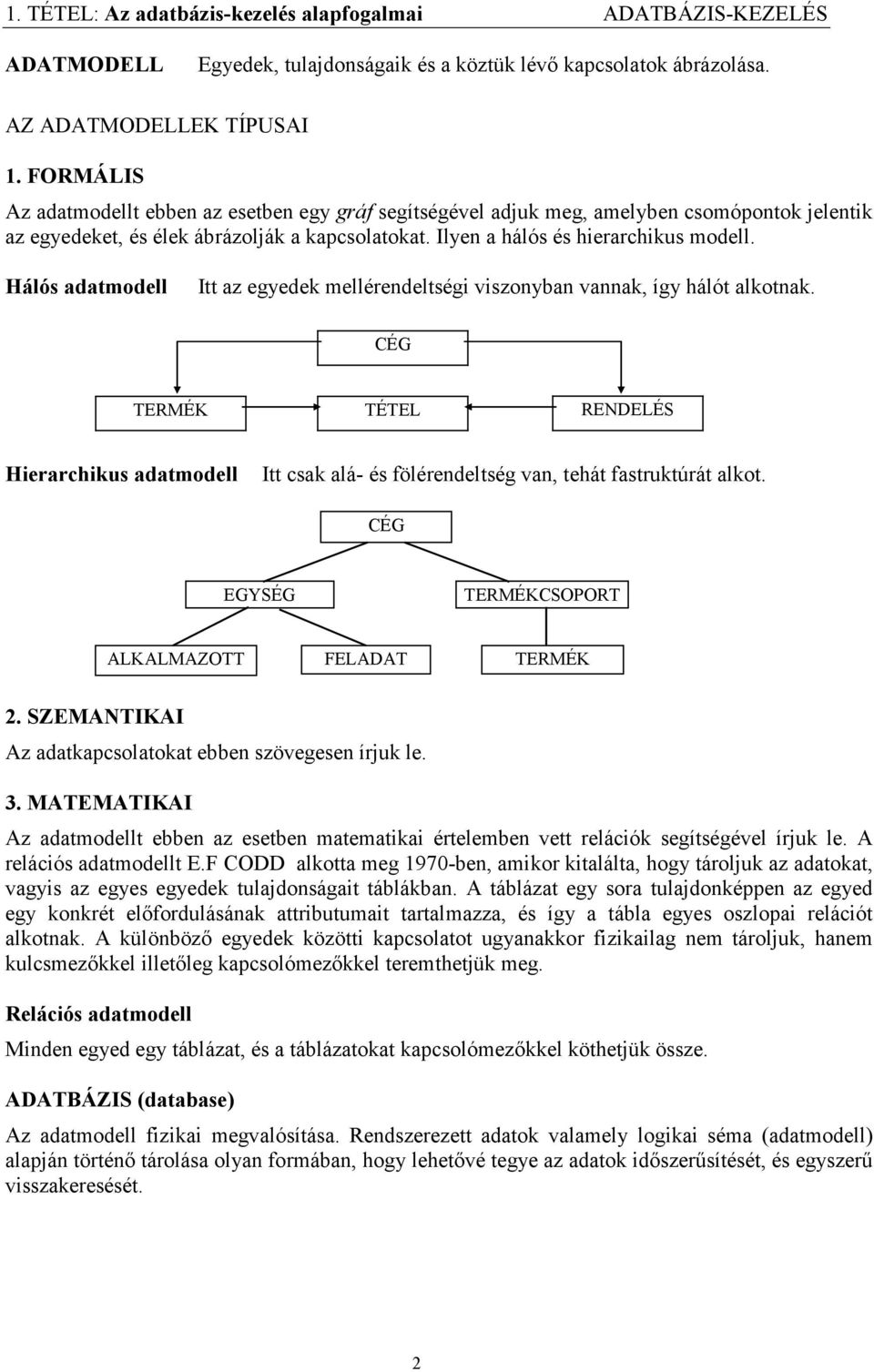 Hálós adatmodell Itt az egyedek mellérendeltségi viszonyban vannak, így hálót alkotnak. CÉG TERMÉK TÉTEL RENDELÉS Hierarchikus adatmodell Itt csak alá- és fölérendeltség van, tehát fastruktúrát alkot.