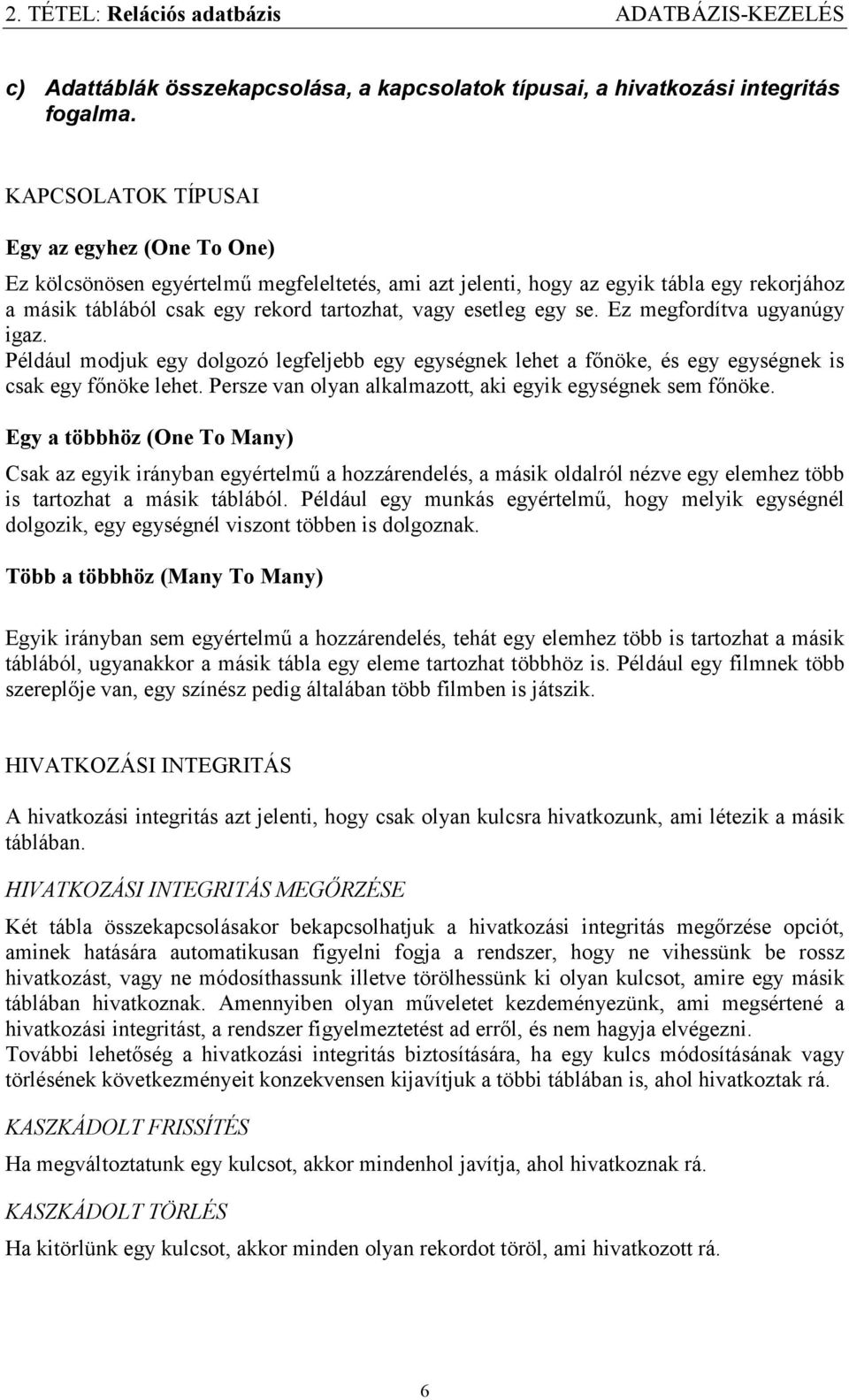 egy se. Ez megfordítva ugyanúgy igaz. Például modjuk egy dolgozó legfeljebb egy egységnek lehet a főnöke, és egy egységnek is csak egy főnöke lehet.