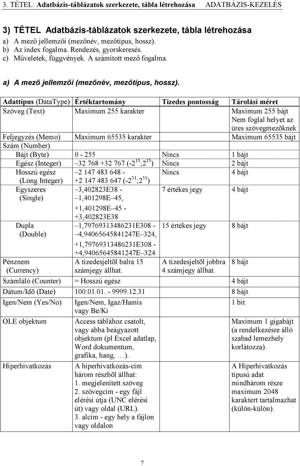 Adattípus (DataType) Értéktartomány Tizedes pontosság Tárolási méret Szöveg (Text) Maximum 255 karakter Maximum 255 bájt Nem foglal helyet az üres szövegmezõknek Feljegyzés (Memo) Maximum 65535
