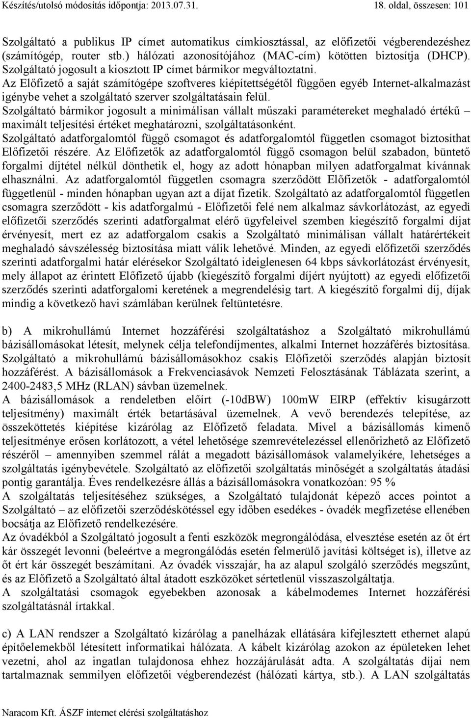 Az Előfizető a saját számítógépe szoftveres kiépítettségétől függően egyéb Internet-alkalmazást igénybe vehet a szolgáltató szerver szolgáltatásain felül.