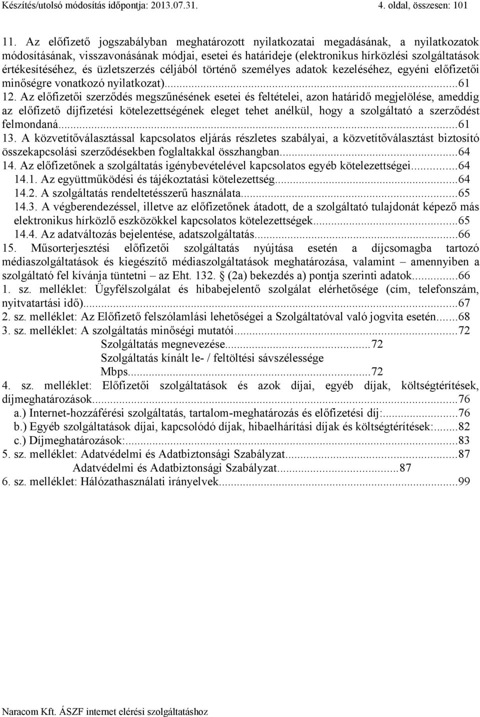 értékesítéséhez, és üzletszerzés céljából történő személyes adatok kezeléséhez, egyéni előfizetői minőségre vonatkozó nyilatkozat)...61 12.