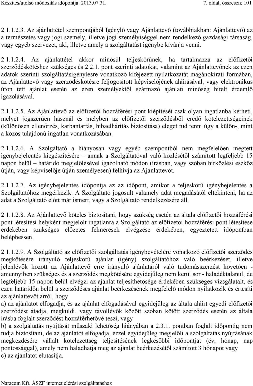 rendelkező gazdasági társaság, vagy egyéb szervezet, aki, illetve amely a szolgáltatást igénybe kívánja venni. 2.1.1.2.4.