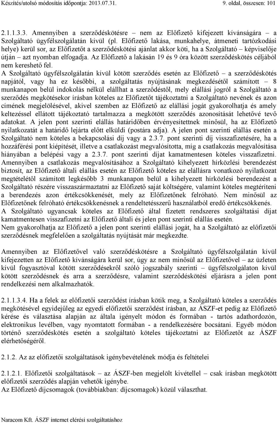 Az Előfizető a lakásán 19 és 9 óra között szerződéskötés céljából nem kereshető fel.