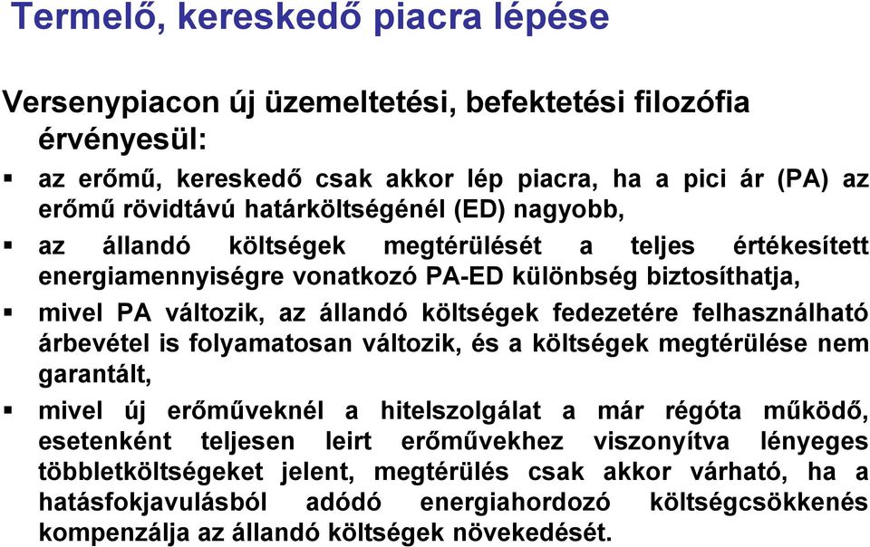 fedezetére felhasználható árbevétel is folyamatosan változik, és a költségek megtérülése nem garantált, mivel új erőműveknél a hitelszolgálat a már régóta működő, esetenként teljesen