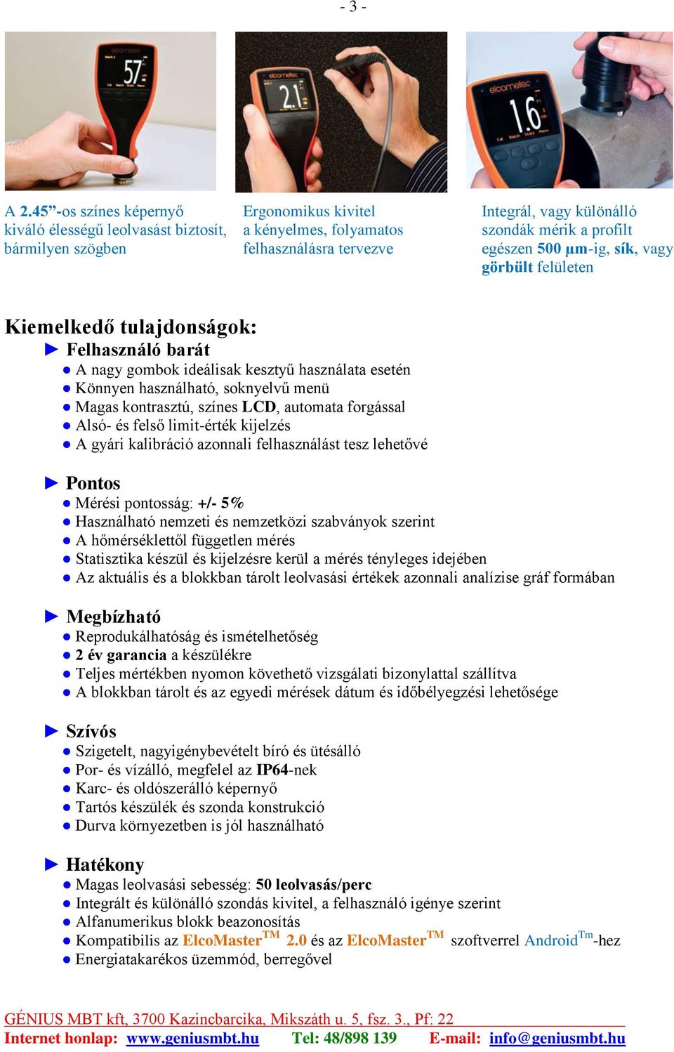 egészen 500 µm-ig, sík, vagy görbült felületen Kiemelkedő tulajdonságok: Felhasználó barát A nagy gombok ideálisak kesztyű használata esetén Könnyen használható, soknyelvű menü Magas kontrasztú,