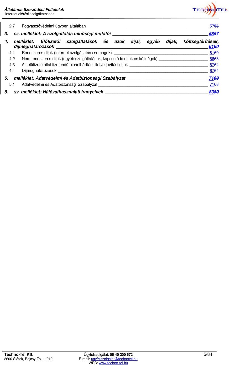 2 Nem rendszeres díjak (egyéb szolgáltatások, kapcsolódó díjak és költségek) 6663 4.3 Az előfizető által fizetendő hibaelhárítási illetve javítási díjak 6764 4.