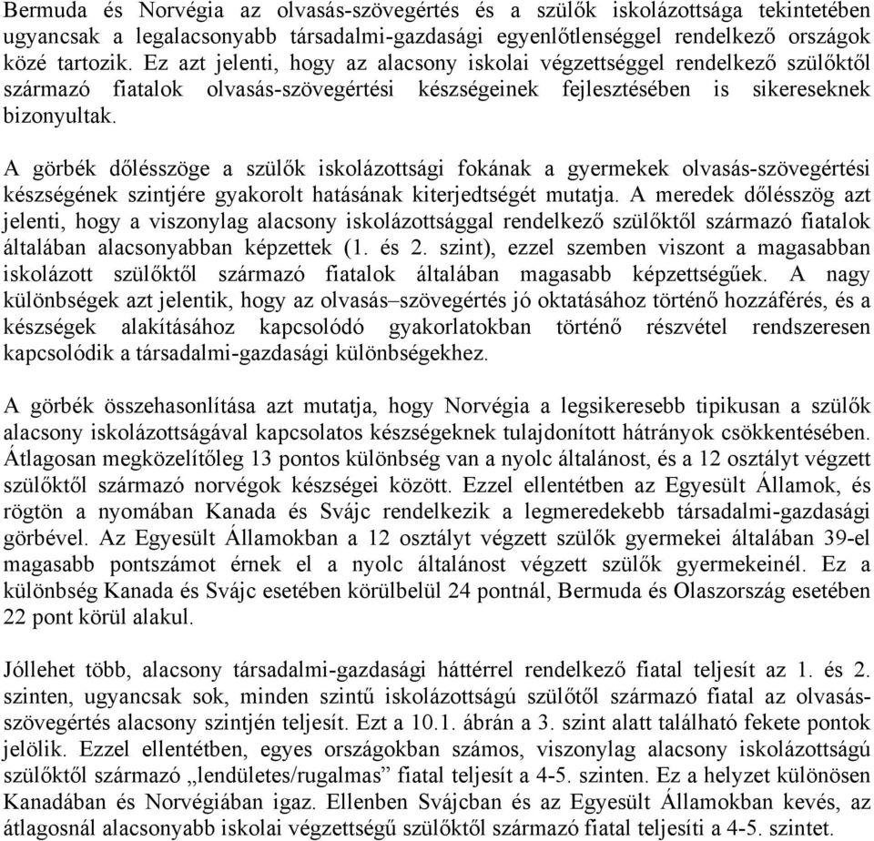 A görbék dőlésszöge a szülők iskolázottsági fokának a gyermekek olvasás-szövegértési készségének szintjére gyakorolt hatásának kiterjedtségét mutatja.