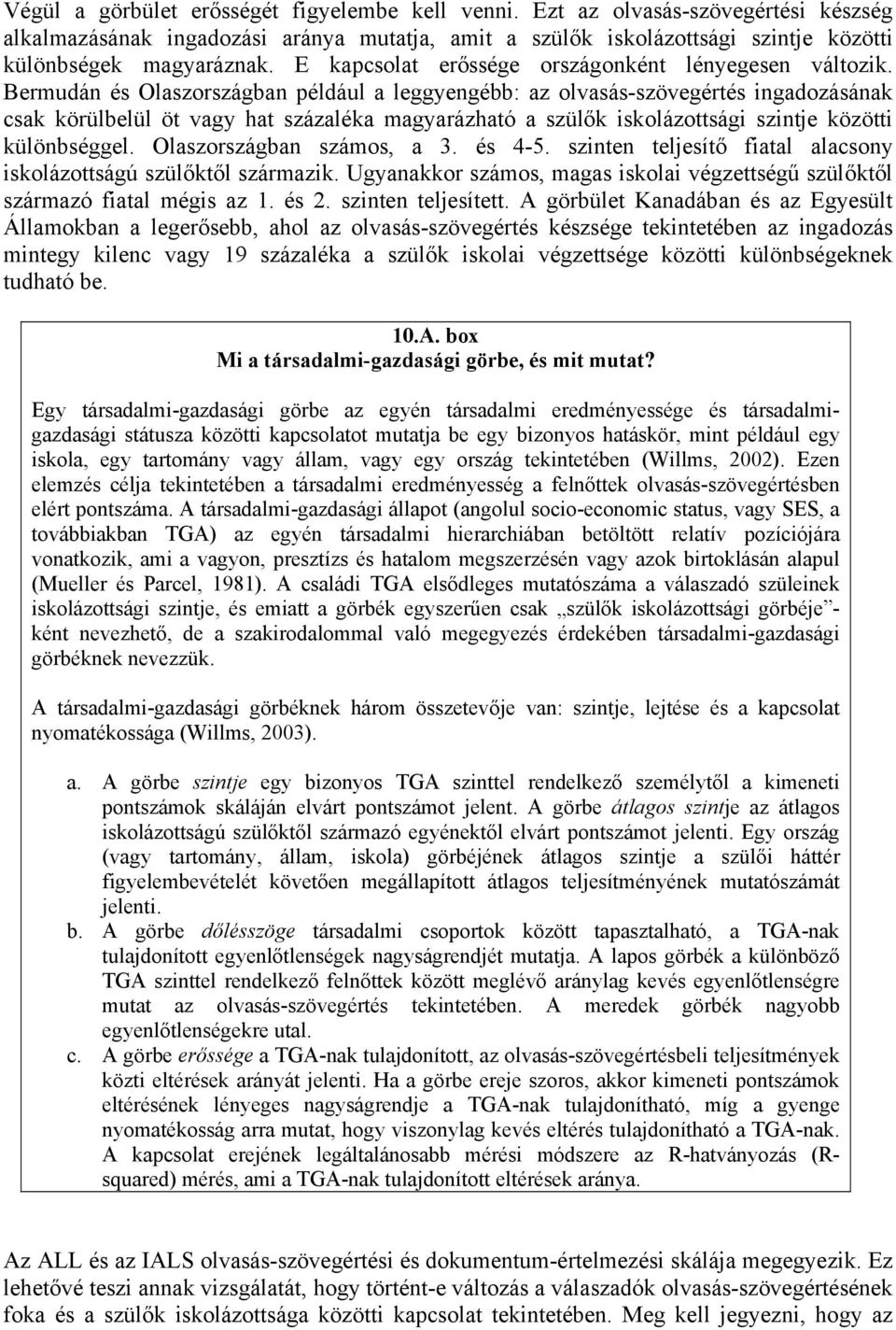 Bermudán és Olaszországban például a leggyengébb: az olvasás-szövegértés ingadozásának csak körülbelül öt vagy hat százaléka magyarázható a szülők iskolázottsági szintje közötti különbséggel.