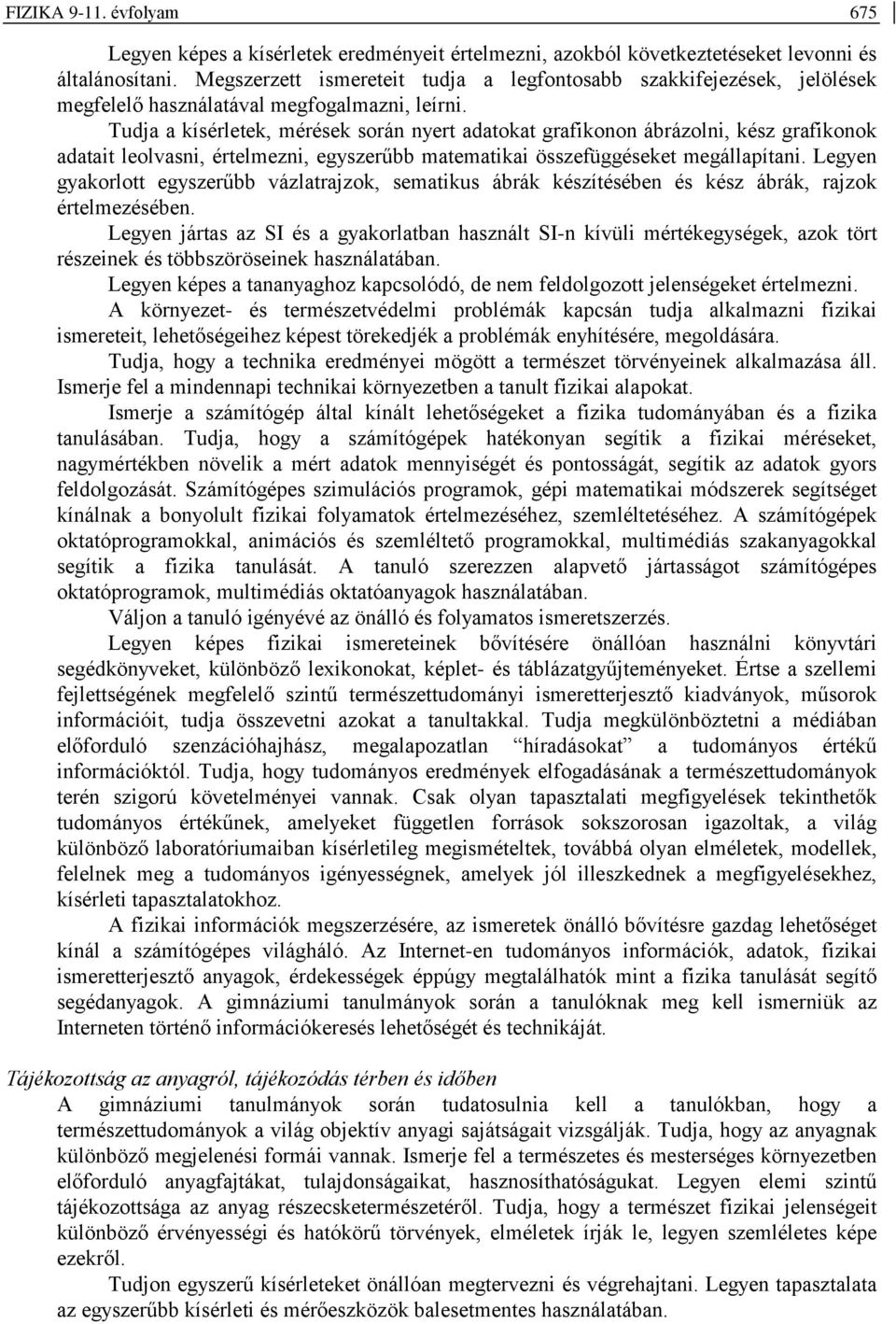 Tudja a kísérletek, mérések során nyert adatokat grafikonon ábrázolni, kész grafikonok adatait leolvasni, értelmezni, egyszerűbb matematikai összefüggéseket megállapítani.