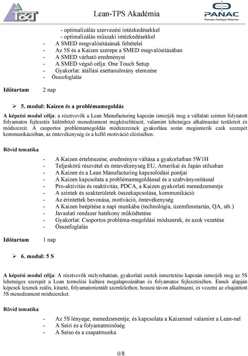 modul: Kaizen és a problémamegoldás A képzési modul célja: a résztvevők a Lean Manufacturing kapcsán ismerjék meg a vállalati szinten folytatott folyamatos fejlesztés különböző menedzsment