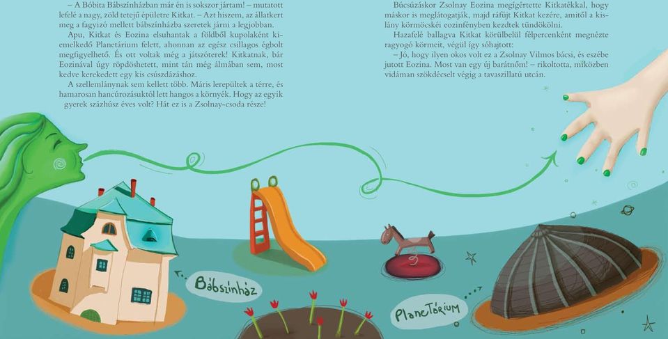 Kitkatnak, bár Eozinával úgy röpdöshetett, mint tán még álmában sem, most kedve kerekedett egy kis csúszdázáshoz. A szellemlánynak sem kellett több.