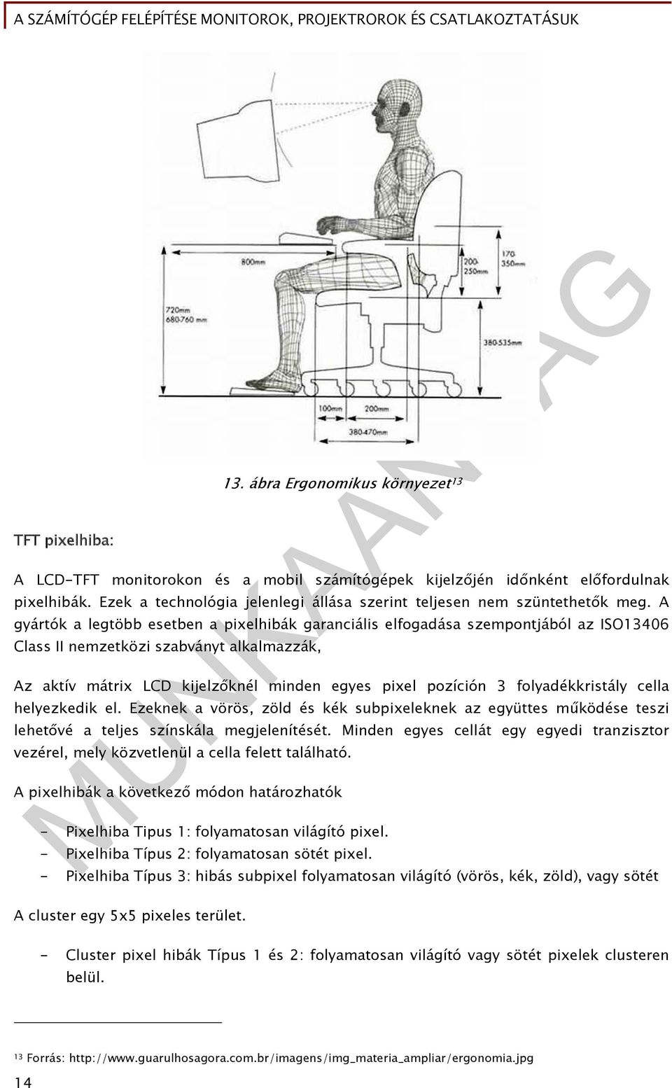 A gyártók a legtöbb esetben a pixelhibák garanciális elfogadása szempontjából az ISO13406 Class II nemzetközi szabványt alkalmazzák, Az aktív mátrix LCD kijelzőknél minden egyes pixel pozíción 3