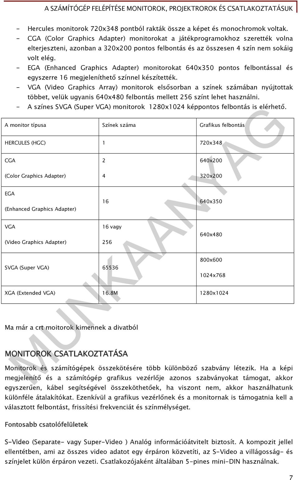 - EGA (Enhanced Graphics Adapter) monitorokat 640x350 pontos felbontással és egyszerre 16 megjeleníthető színnel készítették.