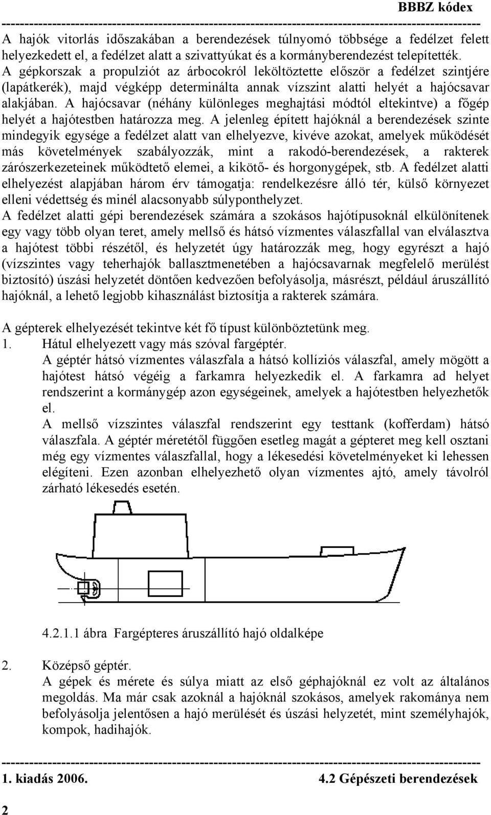 A hajócsavar (néhány különleges meghajtási módtól eltekintve) a főgép helyét a hajótestben határozza meg.
