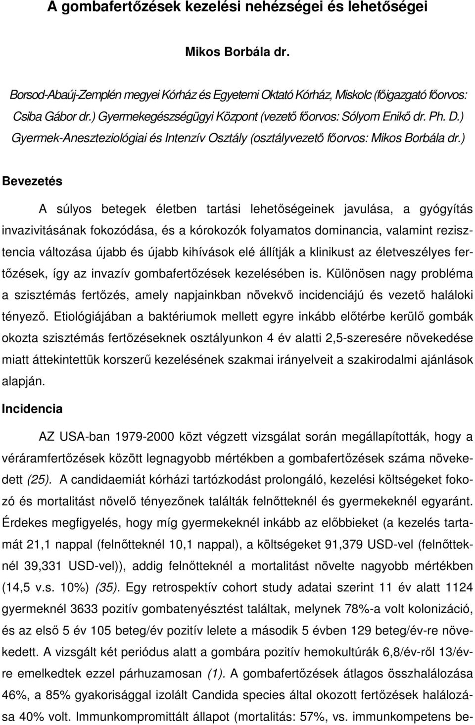 ) Bevezetés A súlyos betegek életben tartási lehetıségeinek javulása, a gyógyítás invazivitásának fokozódása, és a kórokozók folyamatos dominancia, valamint rezisztencia változása újabb és újabb