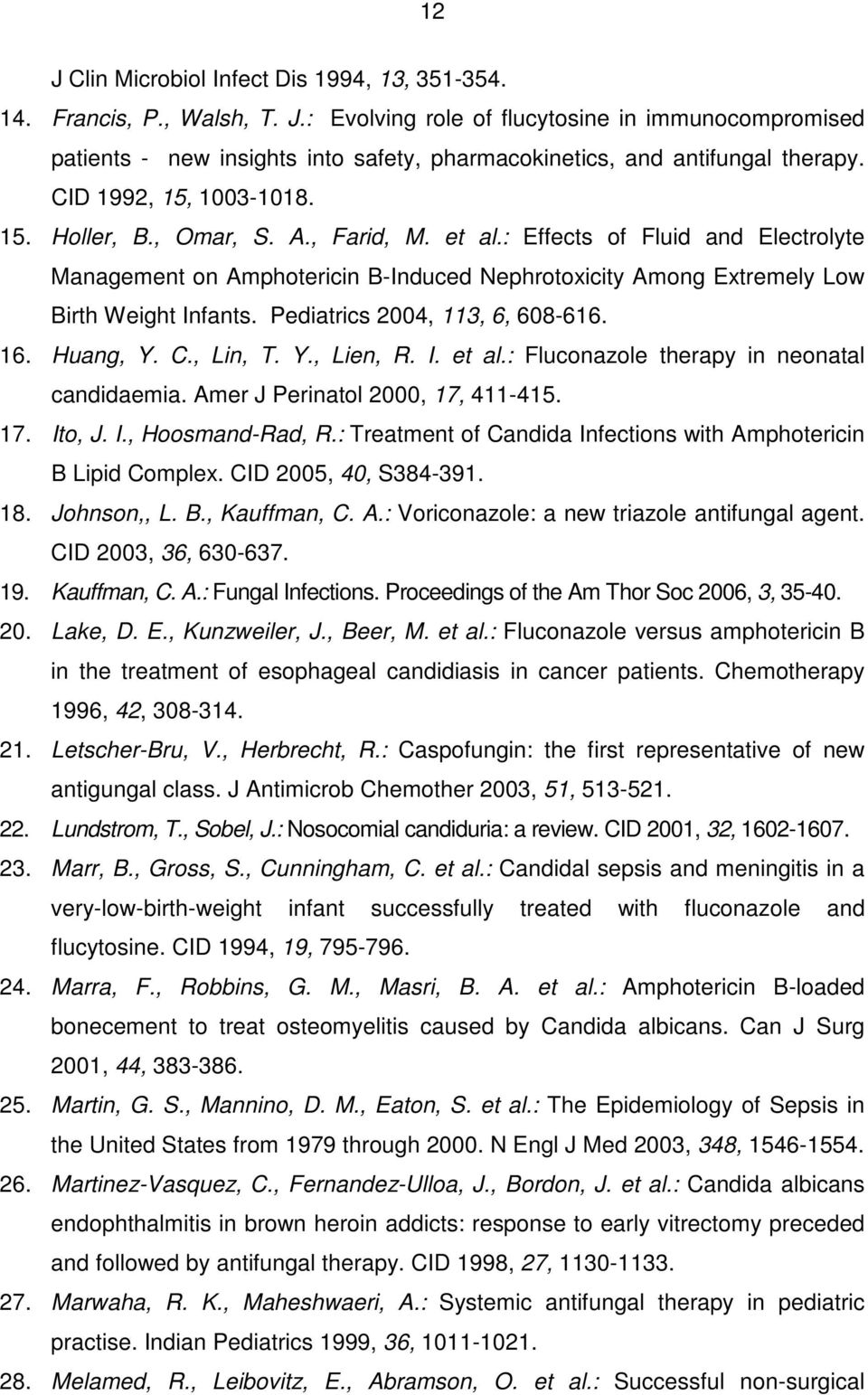 Pediatrics 2004, 113, 6, 608-616. 16. Huang, Y. C., Lin, T. Y., Lien, R. I. et al.: Fluconazole therapy in neonatal candidaemia. Amer J Perinatol 2000, 17, 411-415. 17. Ito, J. I., Hoosmand-Rad, R.