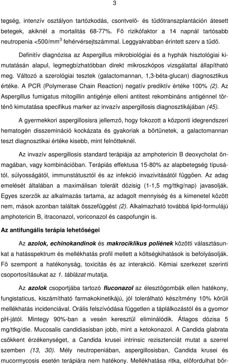 Definitív diagnózisa az Aspergillus mikrobiológiai és a hyphák hisztológiai kimutatásán alapul, legmegbízhatóbban direkt mikroszkópos vizsgálattal állapítható meg.