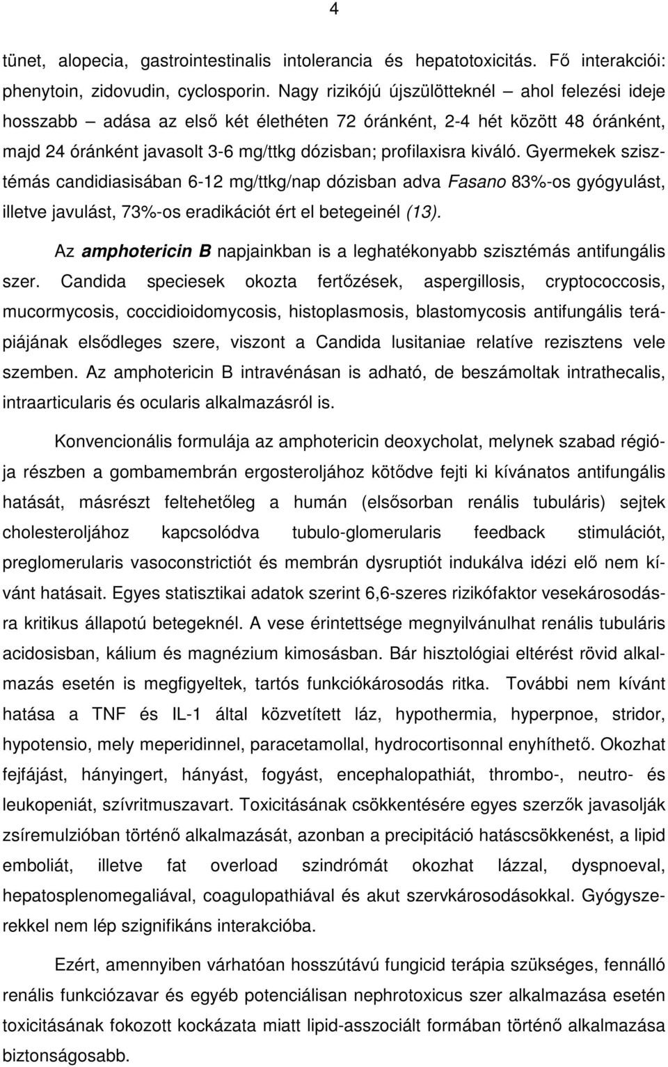 Gyermekek szisztémás candidiasisában 6-12 mg/ttkg/nap dózisban adva Fasano 83%-os gyógyulást, illetve javulást, 73%-os eradikációt ért el betegeinél (13).