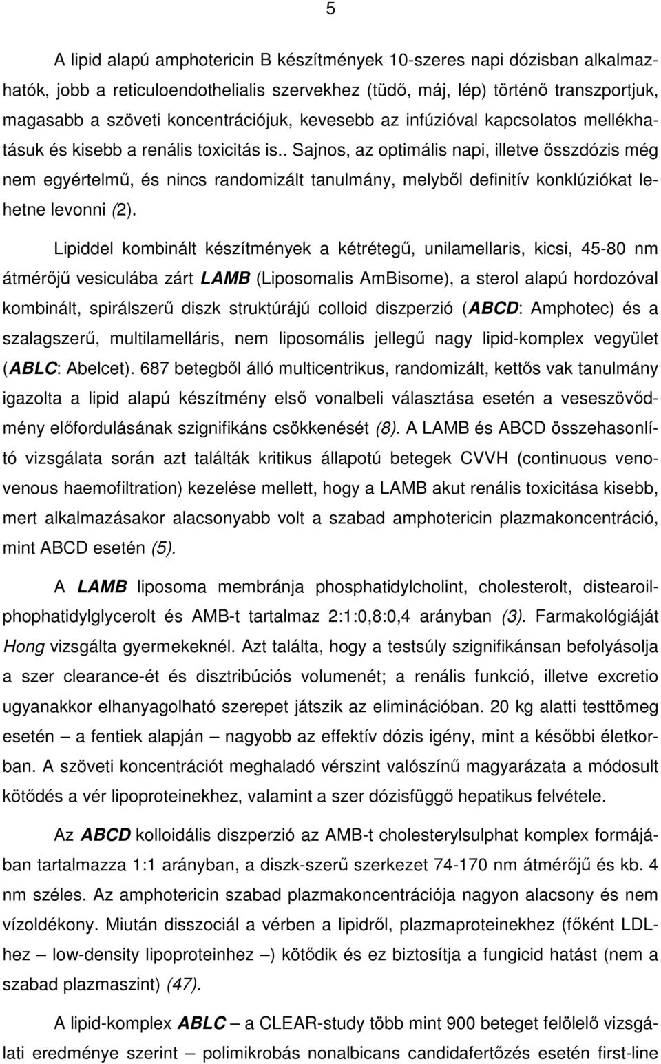 . Sajnos, az optimális napi, illetve összdózis még nem egyértelmő, és nincs randomizált tanulmány, melybıl definitív konklúziókat lehetne levonni (2).