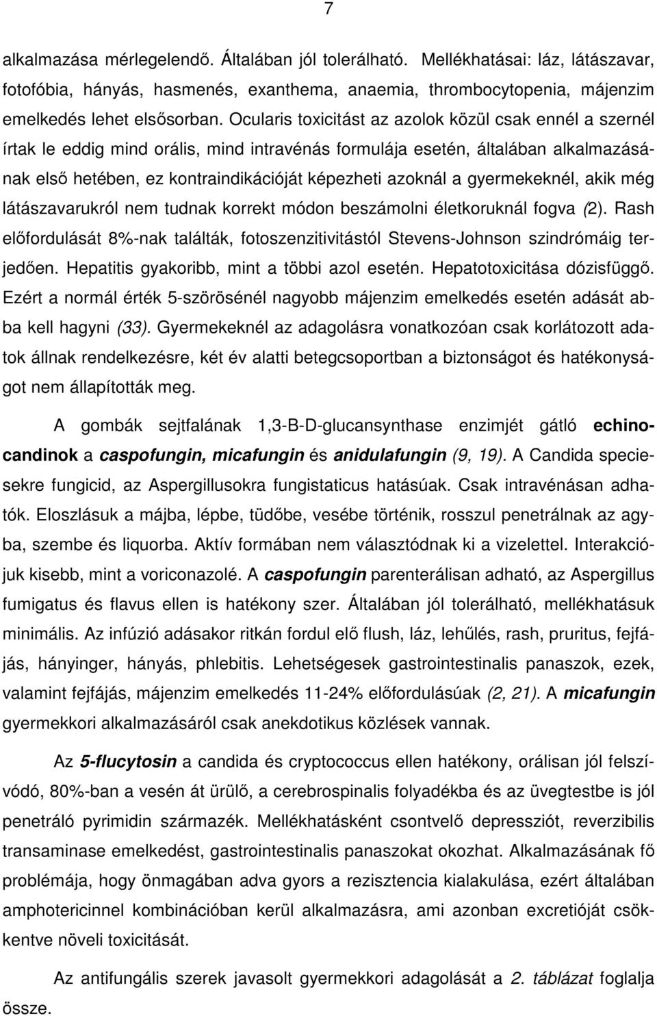 gyermekeknél, akik még látászavarukról nem tudnak korrekt módon beszámolni életkoruknál fogva (2). Rash elıfordulását 8%-nak találták, fotoszenzitivitástól Stevens-Johnson szindrómáig terjedıen.