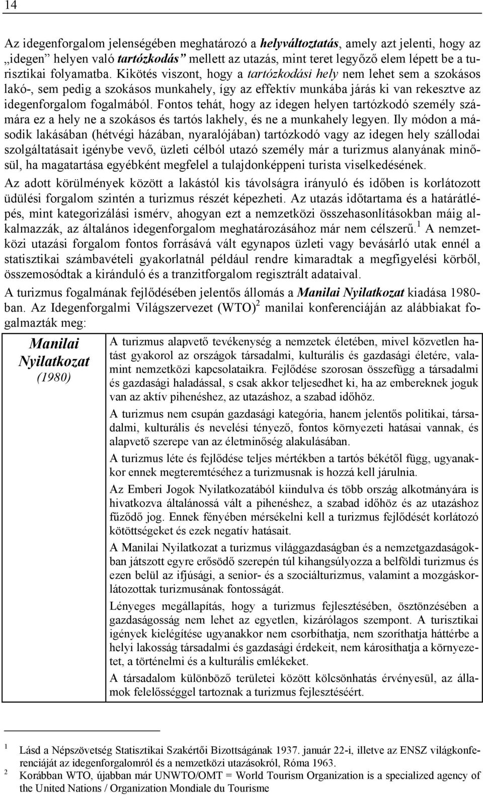 Fontos tehát, hogy az idegen helyen tartózkodó személy számára ez a hely ne a szokásos és tartós lakhely, és ne a munkahely legyen.