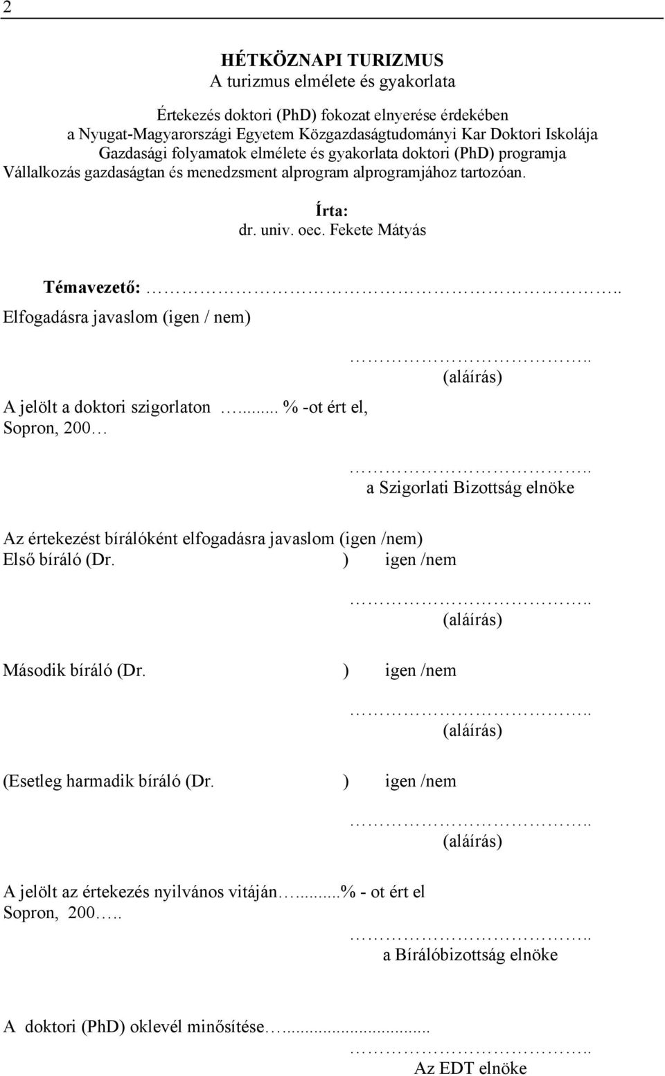 . Elfogadásra javaslom (igen / nem).. (aláírás) A jelölt a doktori szigorlaton... % -ot ért el, Sopron, 200.