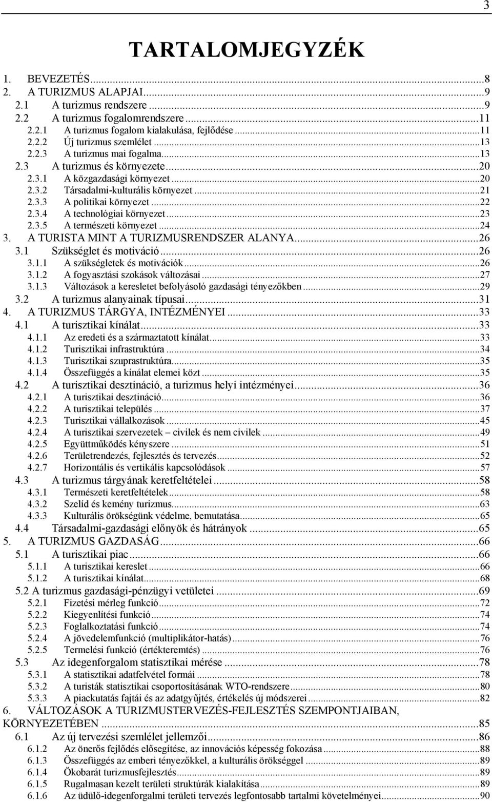 ..23 2.3.5 A természeti környezet...24 3. A TURISTA MINT A TURIZMUSRENDSZER ALANYA...26 3.1 Szükséglet és motiváció...26 3.1.1 A szükségletek és motivációk...26 3.1.2 A fogyasztási szokások változásai.