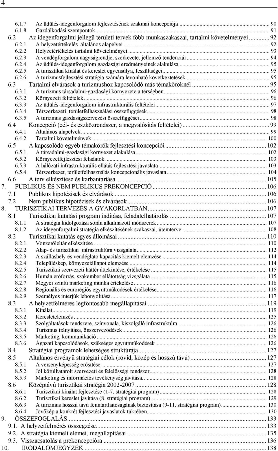 .. 95 6.2.5 A turisztikai kínálat és kereslet egyensúlya, feszültségei... 95 6.2.6 A turizmusfejlesztési stratégia számára levonható következtetések... 95 6.3 Tartalmi elvárások a turizmushoz kapcsolódó más témaköröknél.