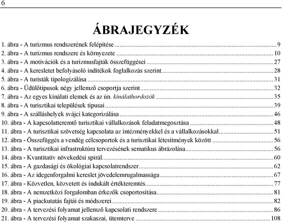 ábra - Az egyes kínálati elemek és az ún. kínálathordozók... 35 8. ábra - A turisztikai települések típusai... 39 9. ábra - A szálláshelyek svájci kategorizálása... 46 10.