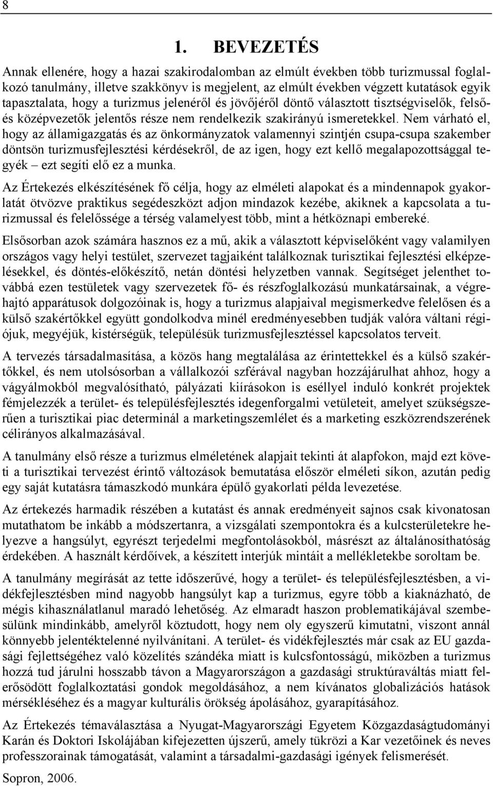 Nem várható el, hogy az államigazgatás és az önkormányzatok valamennyi szintjén csupa-csupa szakember döntsön turizmusfejlesztési kérdésekről, de az igen, hogy ezt kellő megalapozottsággal tegyék ezt