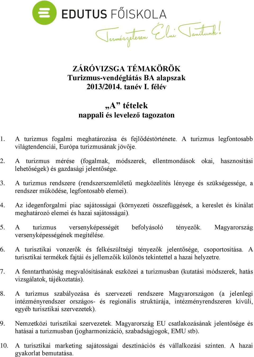 A turizmus rendszere (rendszerszemléletű megközelítés lényege és szükségessége, a rendszer működése, legfontosabb elemei). 4.