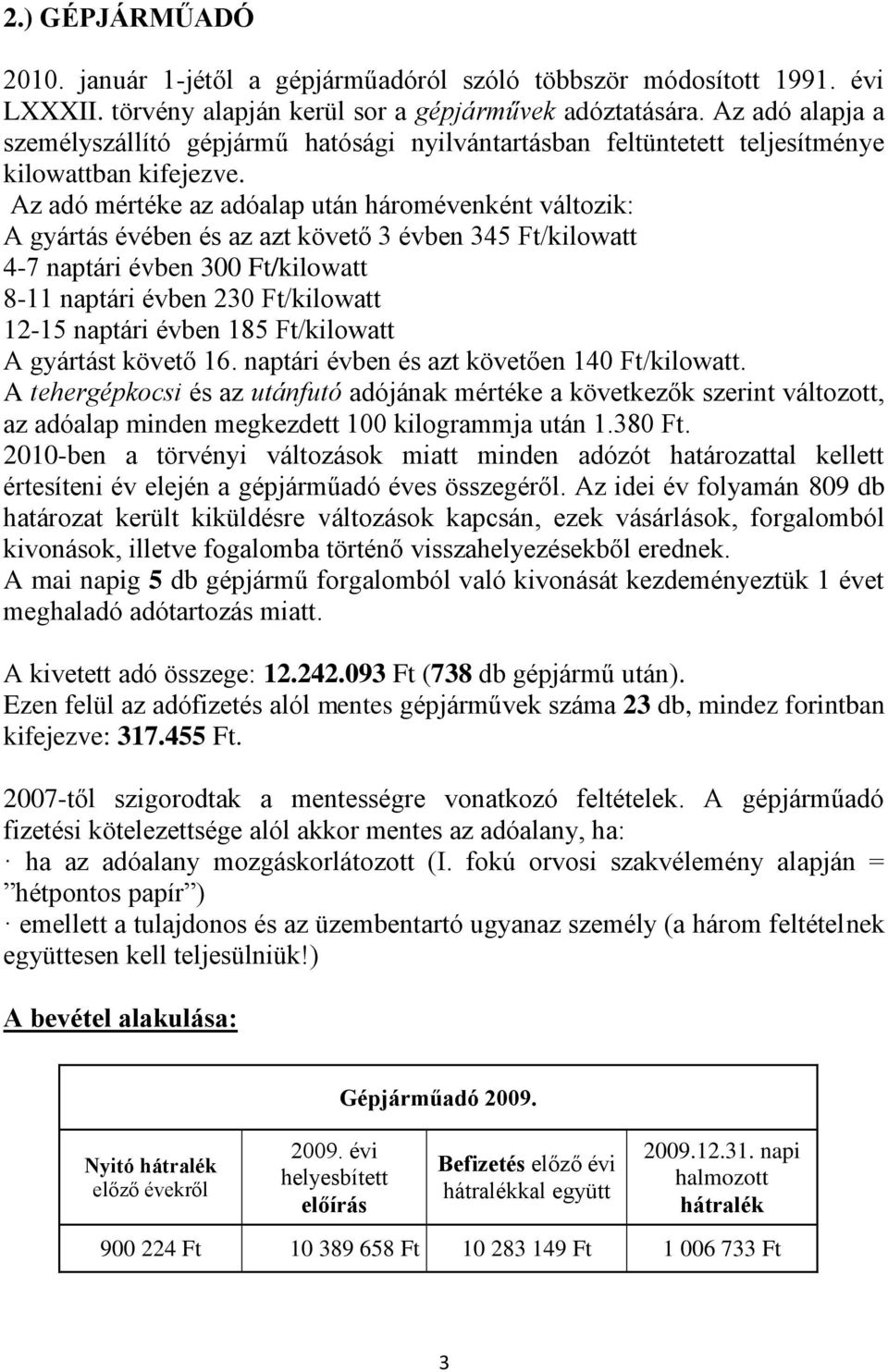 Az adó mértéke az adóalap után háromévenként változik: A gyártás évében és az azt követő 3 évben 345 Ft/kilowatt 4-7 naptári évben 300 Ft/kilowatt 8-11 naptári évben 230 Ft/kilowatt 12-15 naptári