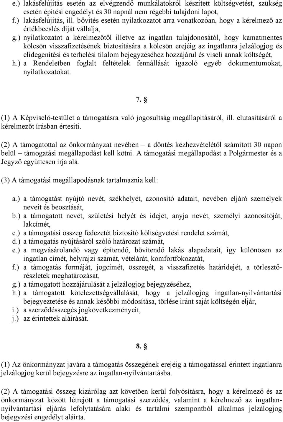 ) nyilatkozatot a kérelmezőtől illetve az ingatlan tulajdonosától, hogy kamatmentes kölcsön visszafizetésének biztosítására a kölcsön erejéig az ingatlanra jelzálogjog és elidegenítési és terhelési