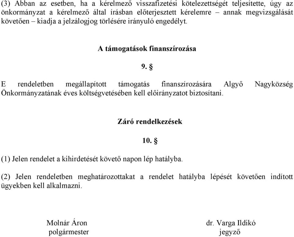 E rendeletben megállapított támogatás finanszírozására Algyő Nagyközség Önkormányzatának éves költségvetésében kell előirányzatot biztosítani.