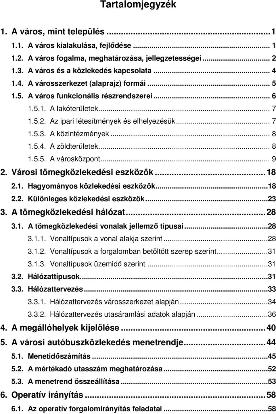 5.4. A zöldterületek... 8 1.5.5. A városközpont... 9 2. Városi tömegközlekedési eszközök...18 2.1. Hagyományos közlekedési eszközök...18 2.2. Különleges közlekedési eszközök...23 3.
