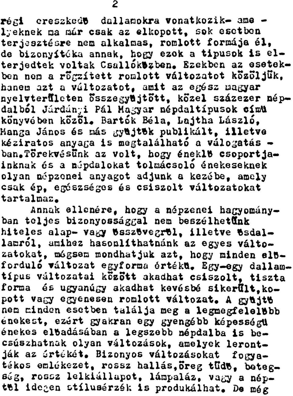 Ezekben az esetekben nem a rögzített romlott változatot közöljük, hanem azt a változatot, amit az egész magyar nyelvterületen összegyűjtött, közel százezer népdalból Járdányi Pál Magyar népdaltípusok
